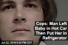 Cops: Man Left Baby in Hot Car Then Put Her in Refrigerator