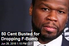 50 Cent Busted for Dropping F-Bomb