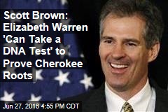 Scott Brown: Elizabeth Warren &#39;Can Take a DNA Test&#39; to Prove Cherokee Roots