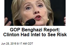 GOP Benghazi Report: Clinton Had Intel to See Risk