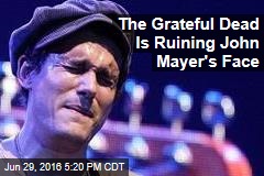 The Grateful Dead Is Ruining John Mayer&#39;s Face