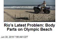 Rio&#39;s Latest Problem: Body Parts on Olympic Beach
