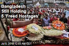 Bangladesh Still Holding 5 &#39;Freed Hostages&#39;