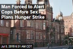 Guy Forced to Alert Cops Before Sex Plans Hunger Strike