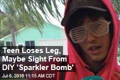 Teen Loses Leg, Maybe Sight From DIY &#39;Sparkler Bomb&#39;