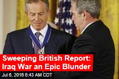 Sweeping British Report: Iraq War an Epic Blunder