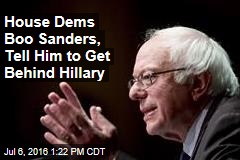 House Dems Boo Sanders, Tell Him to Get Behind Hillary