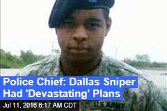 Police Chief: Dallas Sniper Had &#39;Devastating&#39; Plans