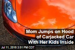 Mom Jumps on Hood of Carjacked Car With Her Kids Inside