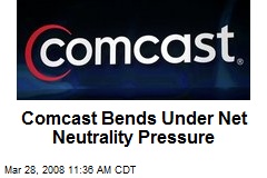 Comcast Bends Under Net Neutrality Pressure