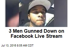 3 Men Gunned Down on Facebook Live Stream