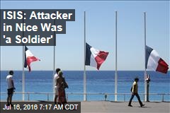 ISIS: Attacker in Nice Was &#39;a Soldier&#39;