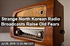 Strange North Korean Radio Broadcasts Raise Old Fears