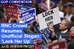 RNC Crowd Resumes Unofficial Slogan: &#39;Lock Her Up&#39;