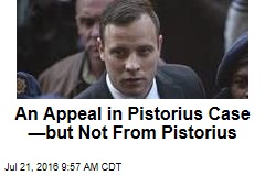 An Appeal in Pistorius Case &mdash;but Not From Pistorius