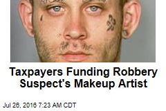 Taxpayers Funding Robbery Suspect&#39;s Makeup Artist