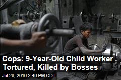 Cops: 9-Year-Old Child Worker Tortured, Killed by Bosses
