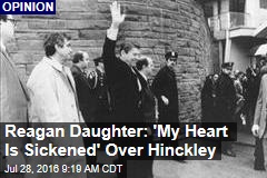 Reagan Daughter: &#39;My Heart Is Sickened&#39; Over Hinckley