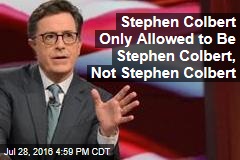 Stephen Colbert Only Allowed to Be Stephen Colbert, Not Stephen Colbert