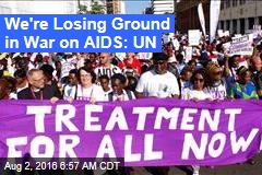 We&#39;re Losing Ground in War on AIDS: UN