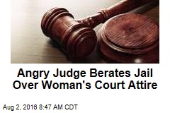 Angry Judge Berates Jail Over Woman&#39;s Court Attire