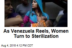 As Venezuela Reels, Women Turn to Sterilization