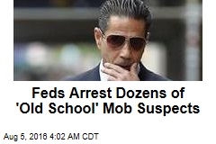 Feds Arrest Dozens of &#39;Old School&#39; Mob Suspects
