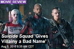 Suicide Squad &#39;Gives Villainy a Bad Name&#39;