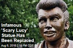 Infamous &#39;Scary Lucy&#39; Statue Has Been Replaced