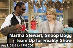 Martha Stewart, Snoop Dogg Team Up for Reality Show