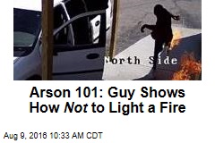 Arsonist Accidentally Sets Fire to ... Himself