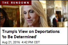 Trump &#39;s View on Deportations &#39;to Be Determined&#39;