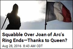 Squabble Over Joan of Arc&#39;s Ring Ends&mdash;Thanks to Queen?