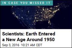 Scientists: Earth Entered a New Age in 1950