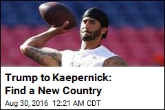 Trump to Kaepernick: Find a New Country