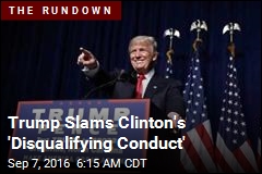 Trump Slams Clinton&#39;s &#39;Disqualifying Conduct&#39;