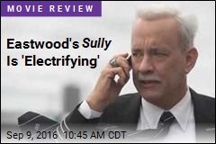 Eastwood&#39;s Sully Is &#39;Electrifying&#39;