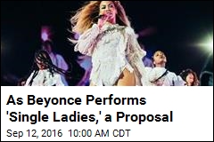 As Beyonce Performs &#39;Single Ladies,&#39; a Proposal