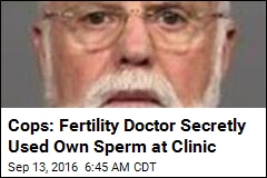 Cops: Fertility Doctor Secretly Used Own Sperm at Clinic