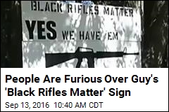 People Are Furious Over Guy&#39;s &#39;Black Rifles Matter&#39; Sign