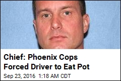 Chief: Phoenix Cops Forced Driver to Eat Pot