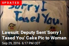 Lawsuit: Deputy Sent &#39;Sorry I Tased You&#39; Cake to Woman