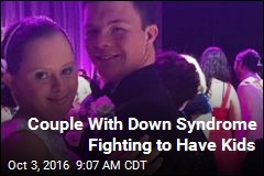 Down Syndrome Couple Wants Kids, Parents Balk