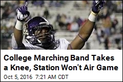 College Marching Band Takes a Knee, Station Won&#39;t Air Game