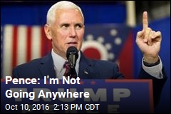 Pence: I&#39;m Not Going Anywhere