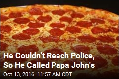 He Couldn&#39;t Reach Police, So He Called Papa John&#39;s