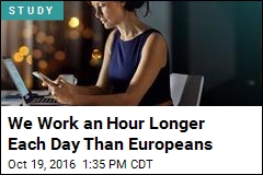 Americans Work an Hour Longer Each Day Than Europeans