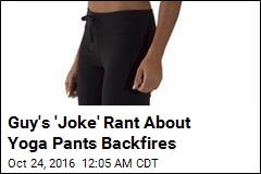 Guy&#39;s &#39;Joke&#39; Rant About Yoga Pants Backfires