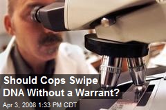 Should Cops Swipe DNA Without a Warrant?