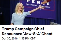 Trump Campaign Chief Denounces &#39;Jew-S-A&#39; Chant